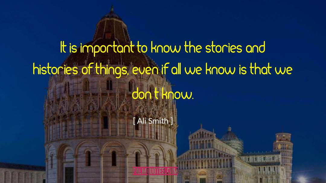 Ali Smith Quotes: It is important to know