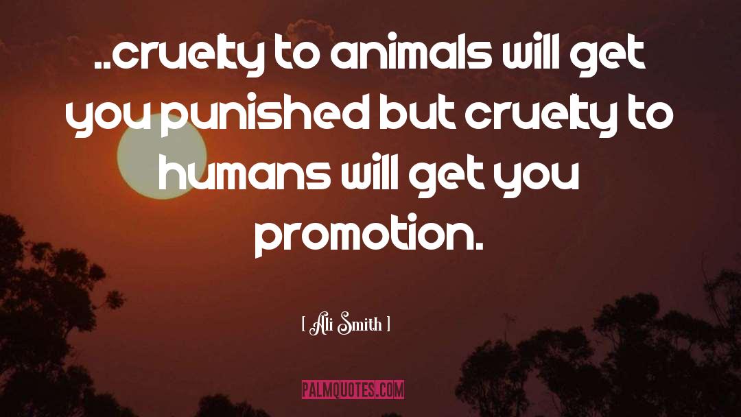 Ali Smith Quotes: ..cruelty to animals will get