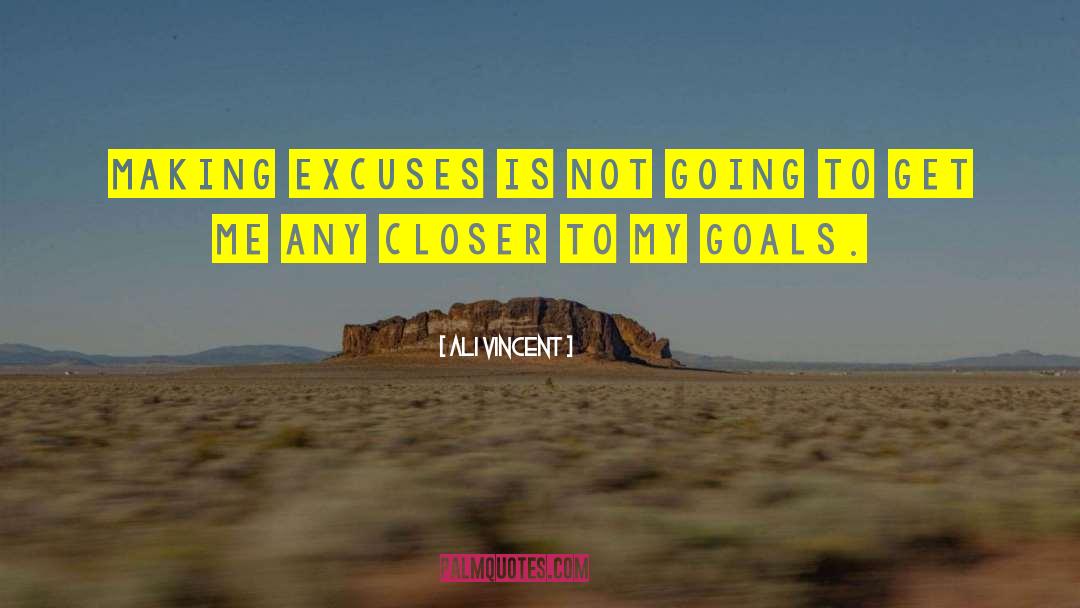 Ali Vincent Quotes: Making excuses is not going