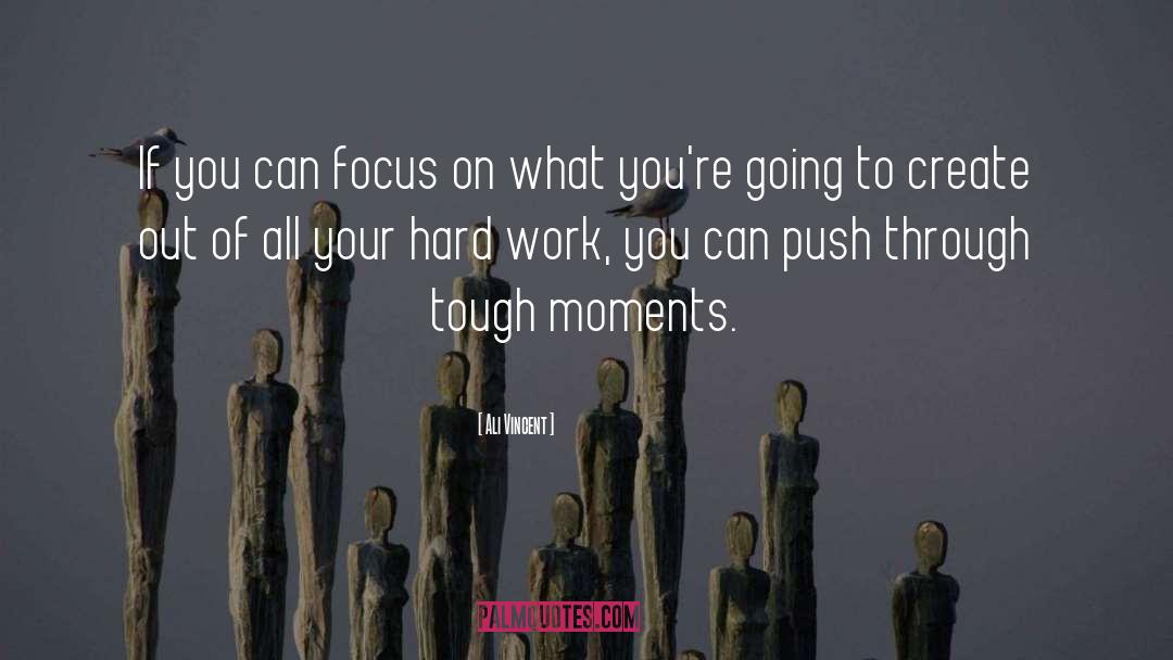 Ali Vincent Quotes: If you can focus on