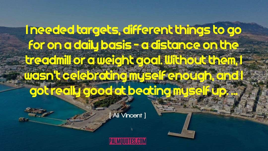 Ali Vincent Quotes: I needed targets, different things