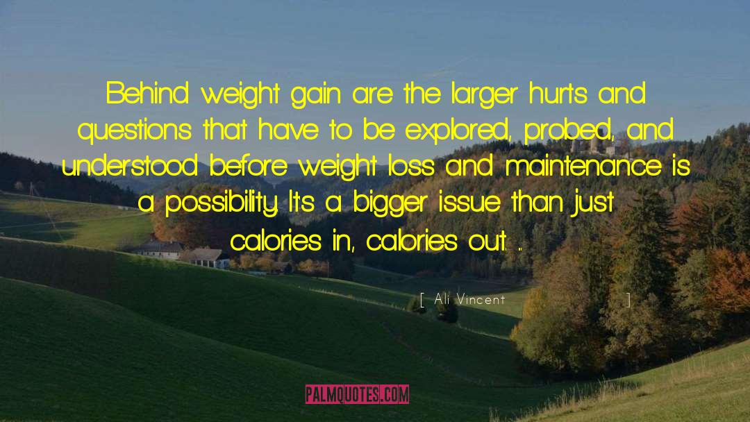 Ali Vincent Quotes: Behind weight gain are the