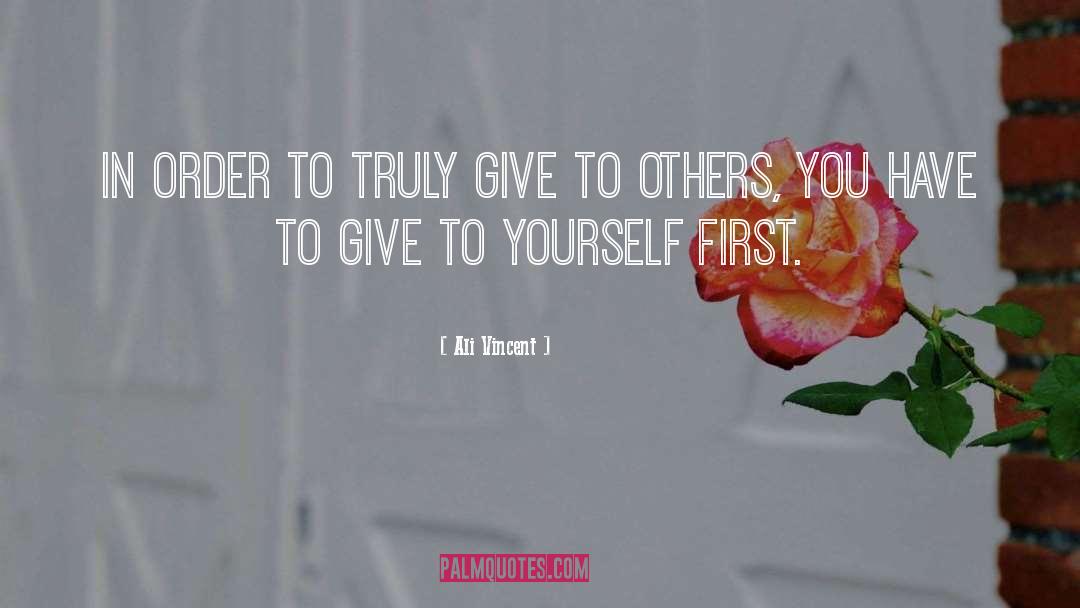 Ali Vincent Quotes: In order to truly give
