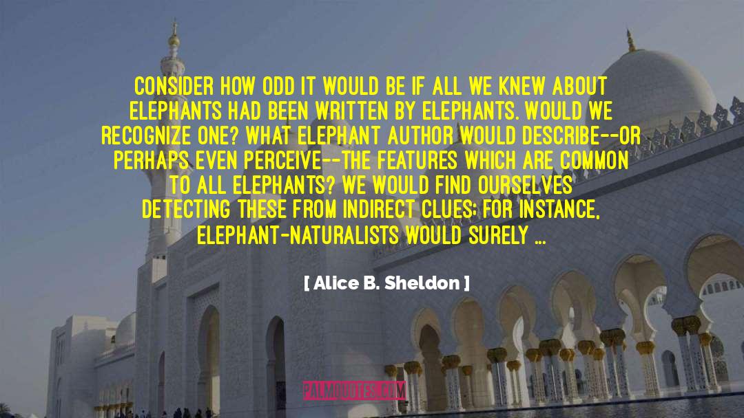 Alice B. Sheldon Quotes: Consider how odd it would