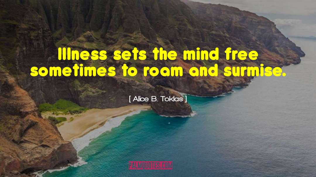 Alice B. Toklas Quotes: Illness sets the mind free