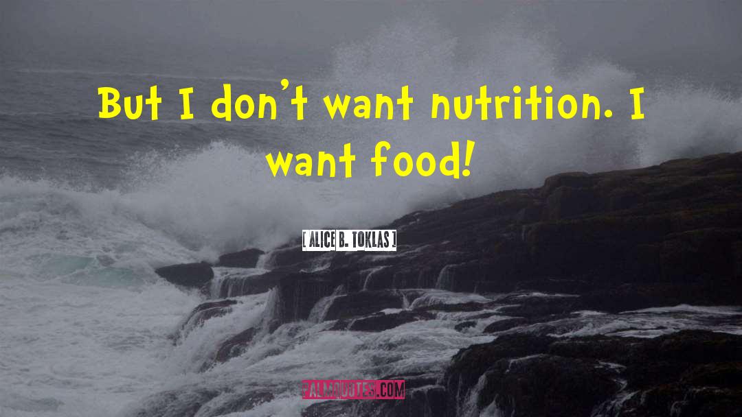Alice B. Toklas Quotes: But I don't want nutrition.