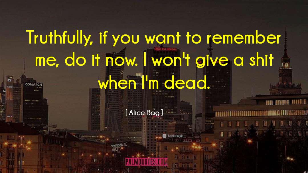 Alice Bag Quotes: Truthfully, if you want to
