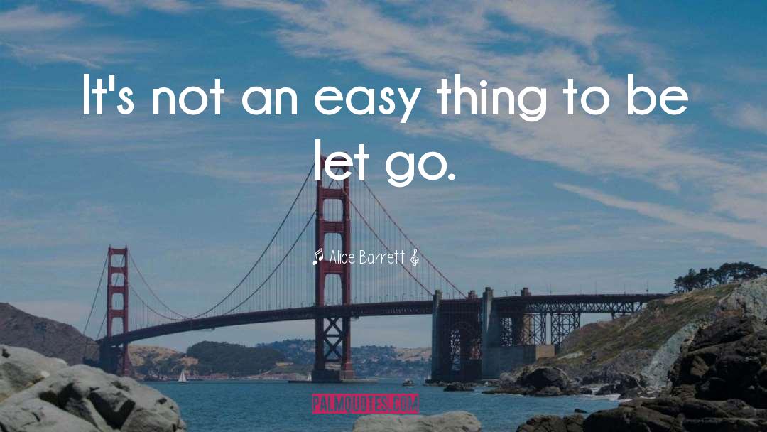Alice Barrett Quotes: It's not an easy thing