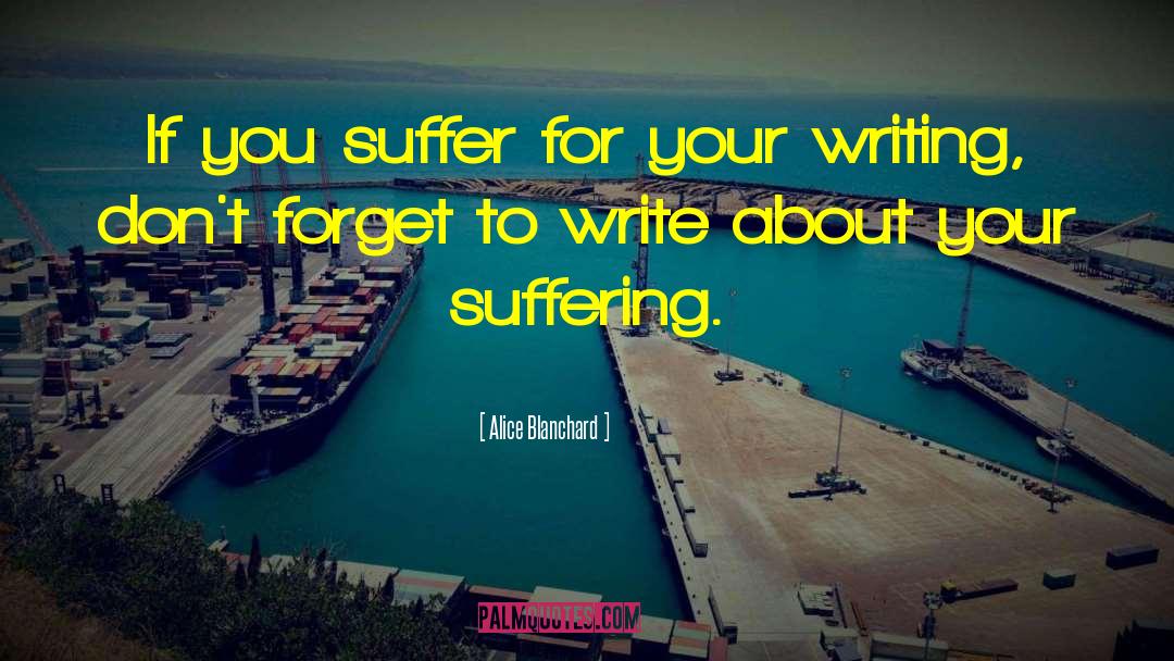 Alice Blanchard Quotes: If you suffer for your