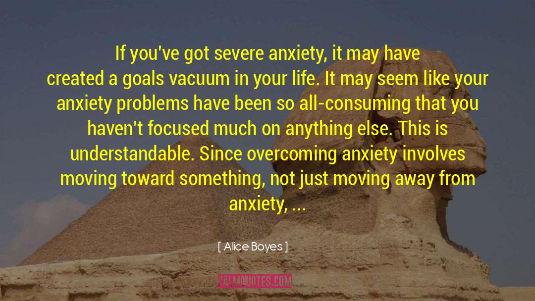 Alice Boyes Quotes: If you've got severe anxiety,