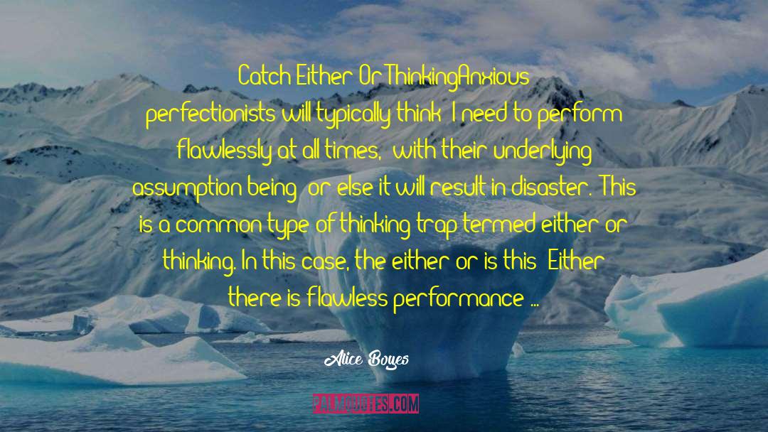 Alice Boyes Quotes: Catch Either/Or Thinking<br /><br />Anxious