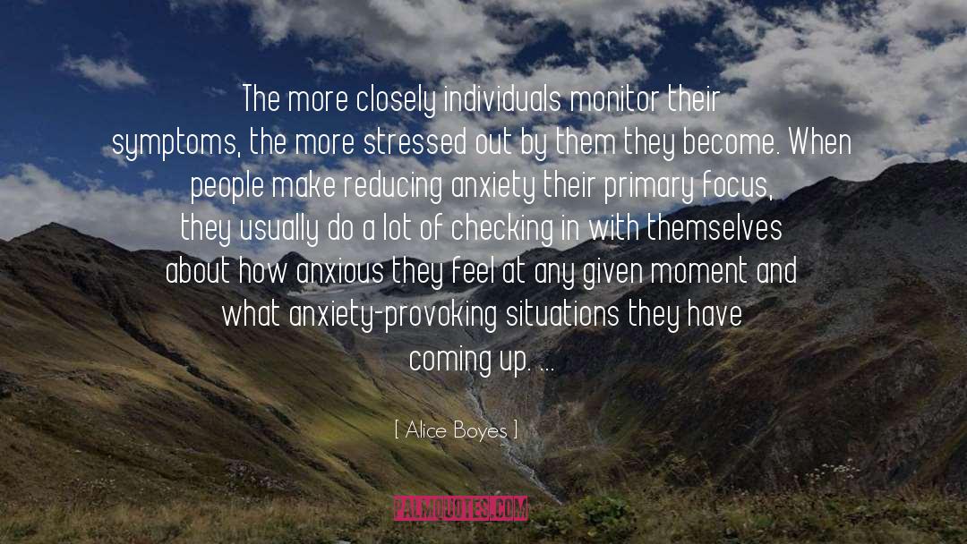 Alice Boyes Quotes: The more closely individuals monitor