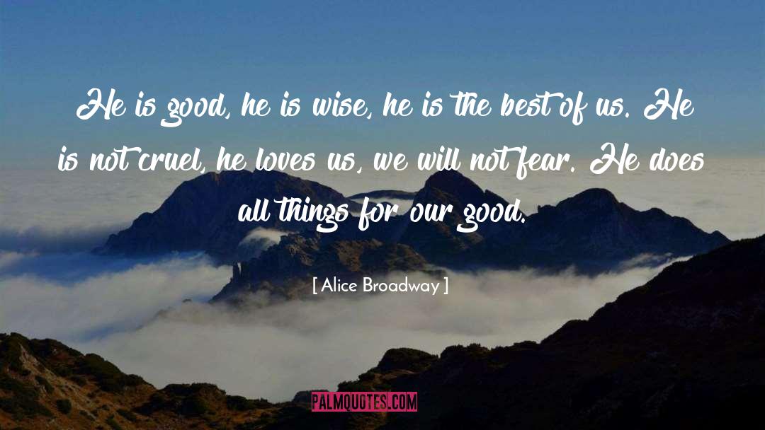 Alice Broadway Quotes: He is good, he is