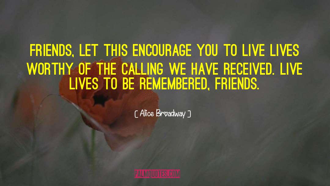 Alice Broadway Quotes: Friends, let this encourage you