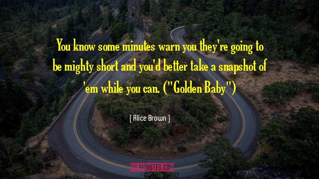 Alice Brown Quotes: You know some minutes warn
