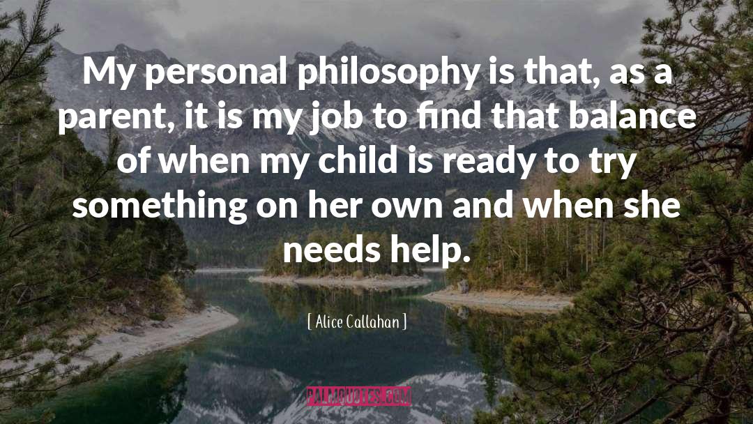 Alice Callahan Quotes: My personal philosophy is that,