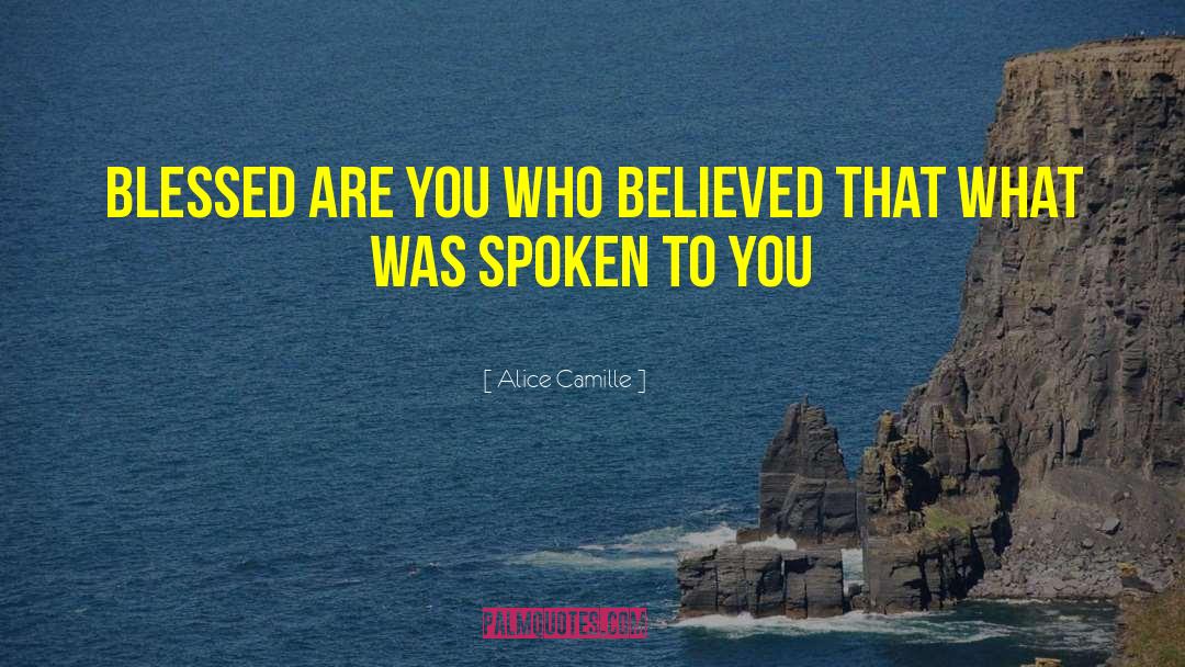 Alice Camille Quotes: Blessed are you who believed