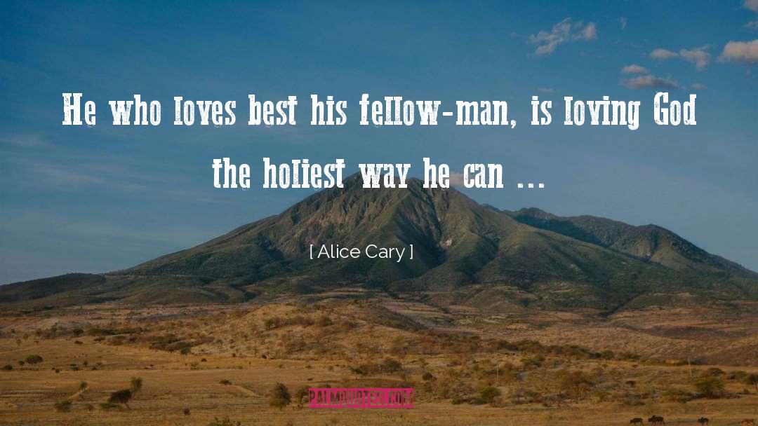Alice Cary Quotes: He who loves best his