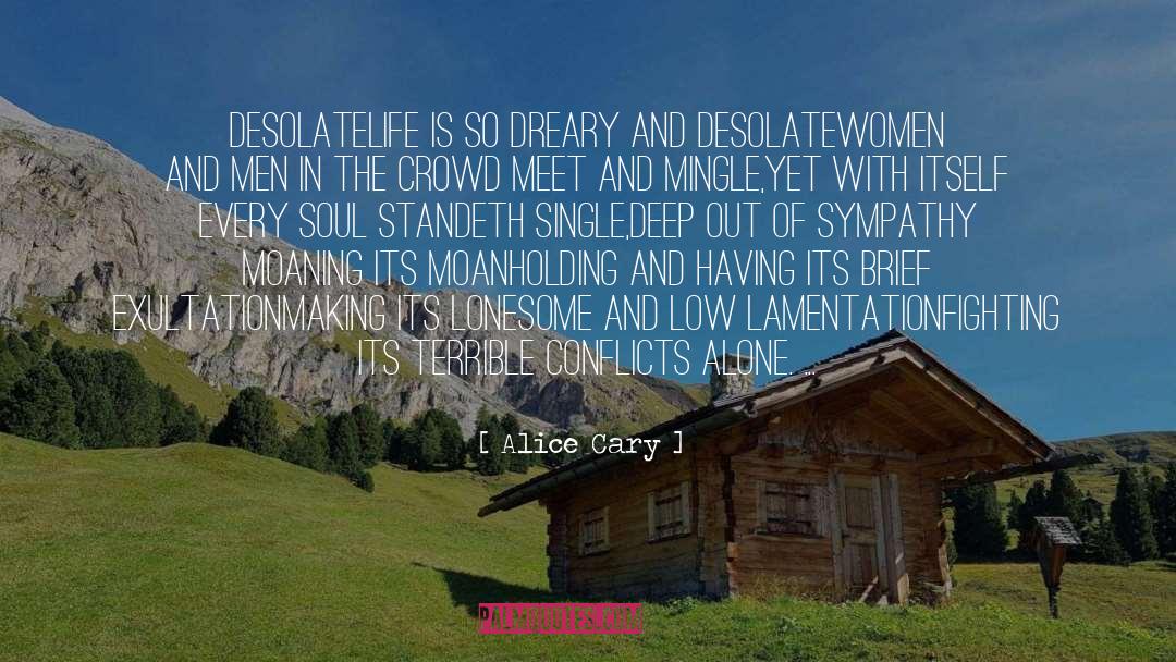 Alice Cary Quotes: Desolate<br>Life is so dreary and