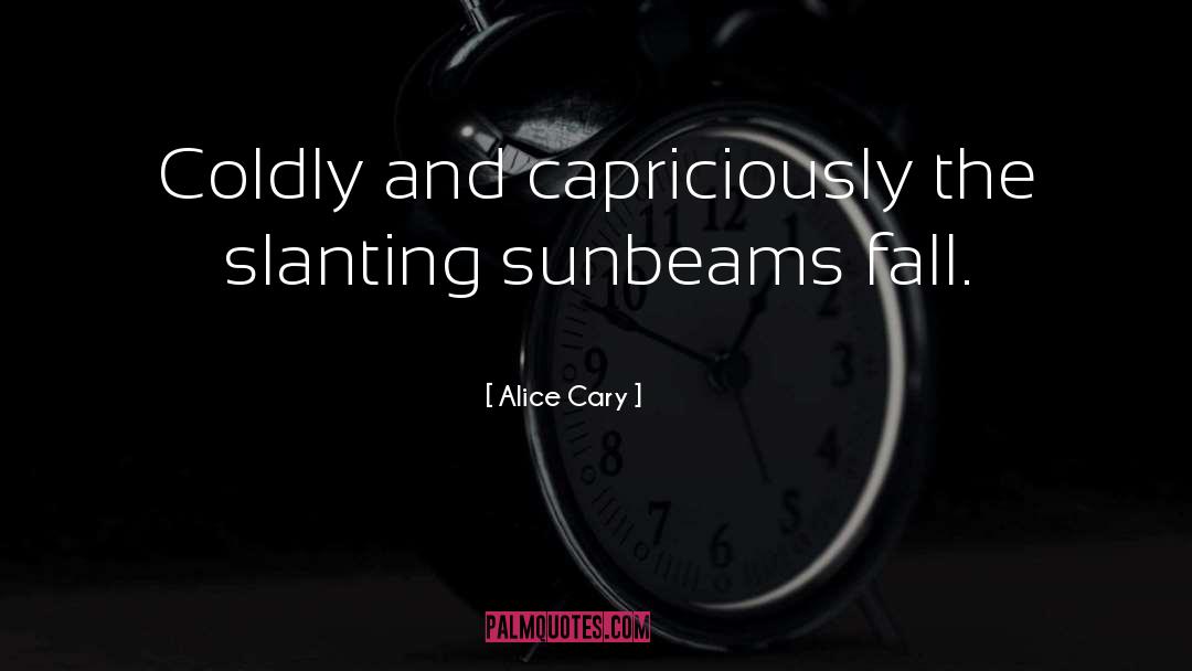 Alice Cary Quotes: Coldly and capriciously the slanting