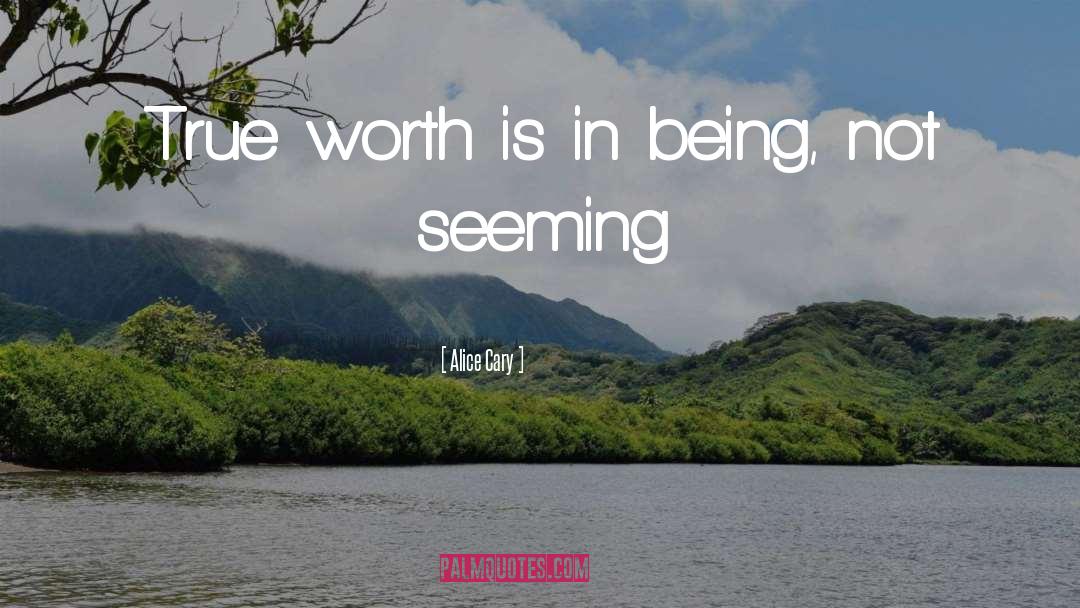 Alice Cary Quotes: True worth is in being,