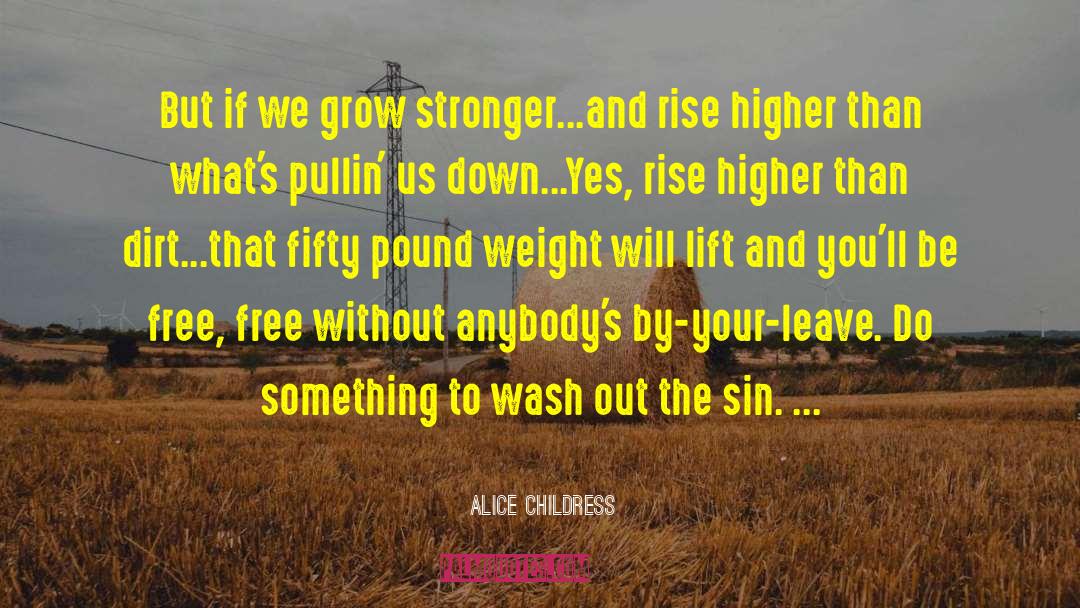Alice Childress Quotes: But if we grow stronger...and