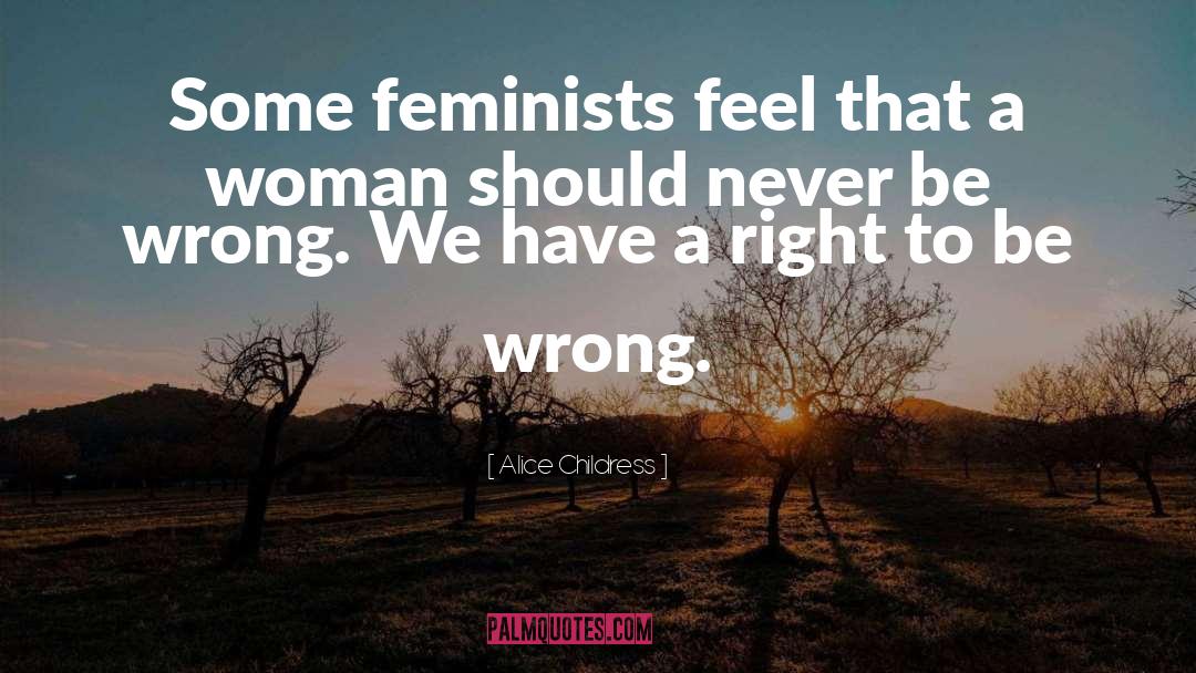 Alice Childress Quotes: Some feminists feel that a