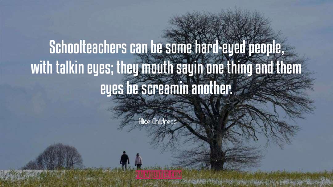 Alice Childress Quotes: Schoolteachers can be some hard-eyed