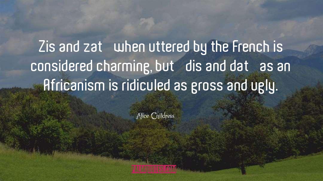 Alice Childress Quotes: Zis and zat' when uttered