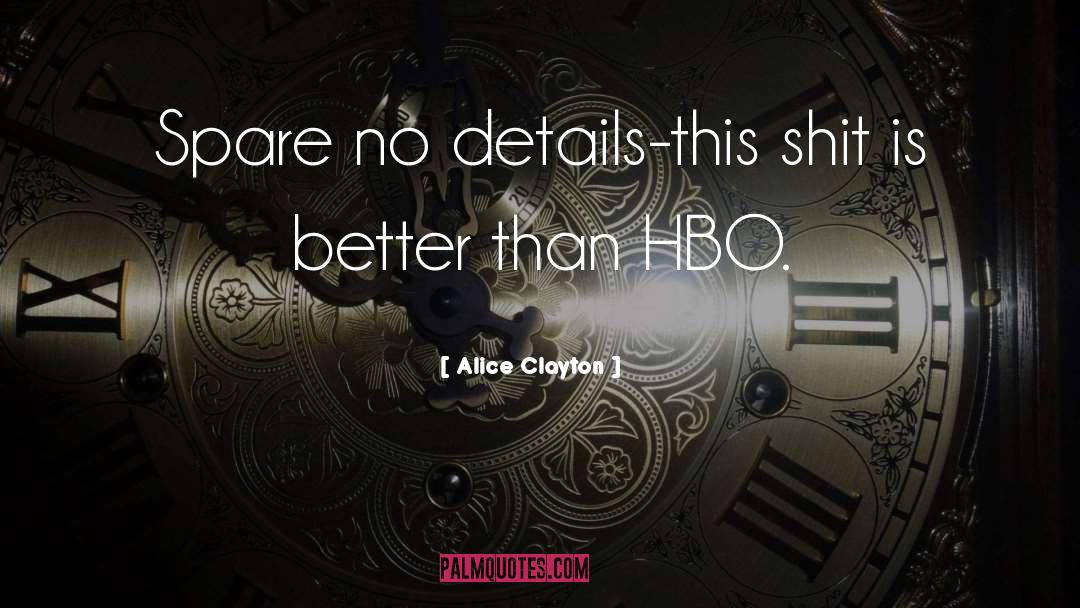 Alice Clayton Quotes: Spare no details-this shit is