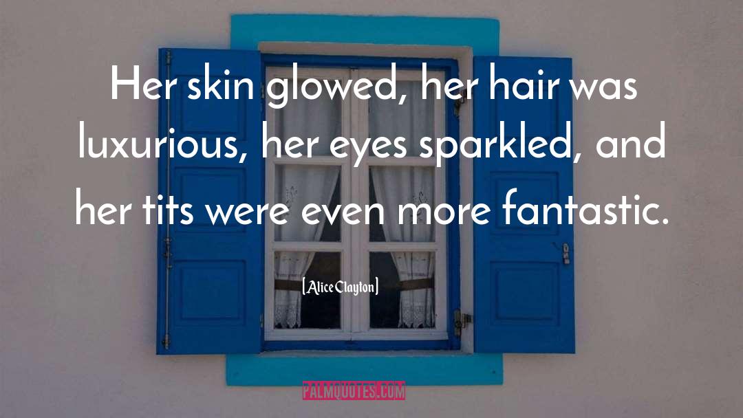 Alice Clayton Quotes: Her skin glowed, her hair