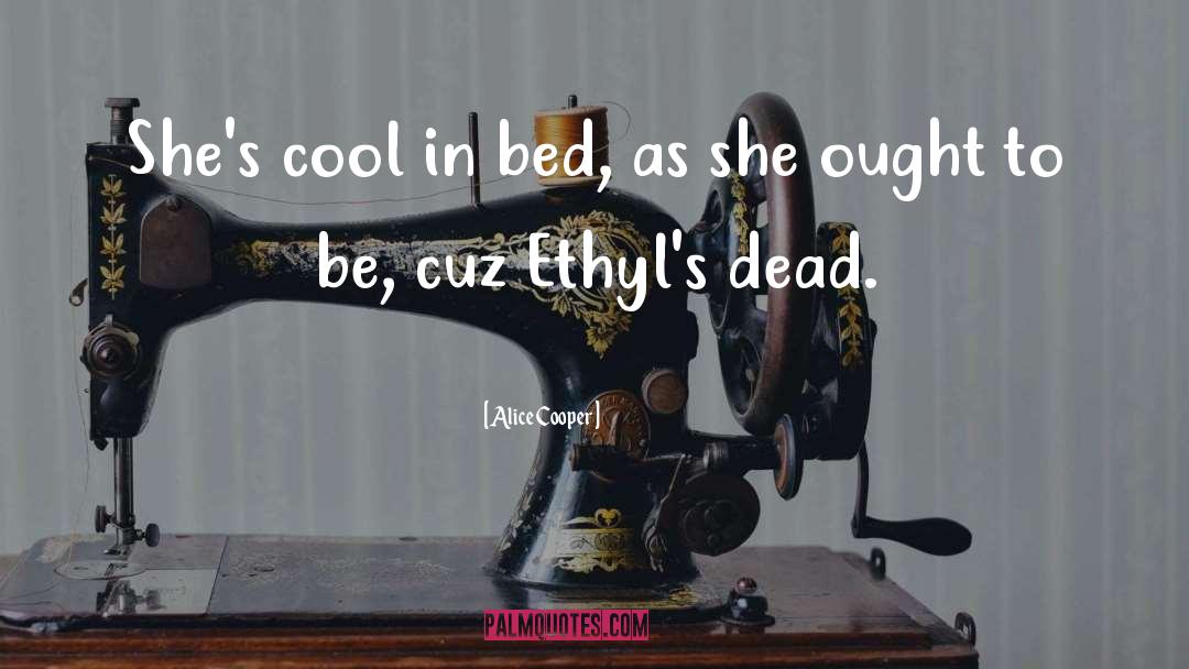 Alice Cooper Quotes: She's cool in bed, as