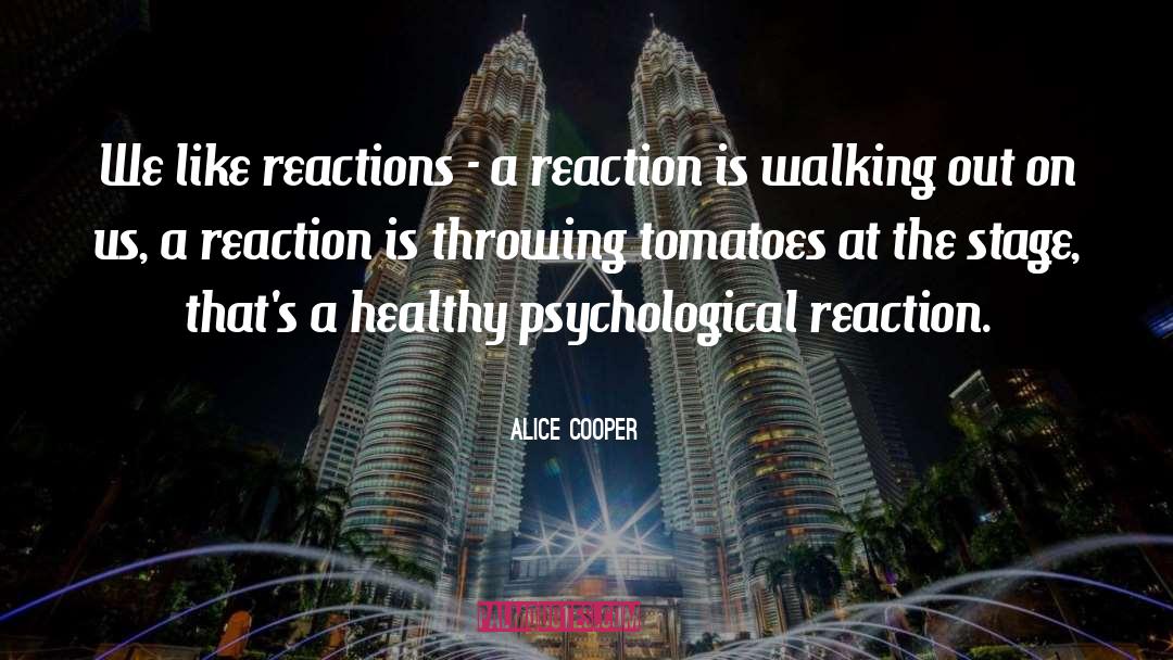 Alice Cooper Quotes: We like reactions - a
