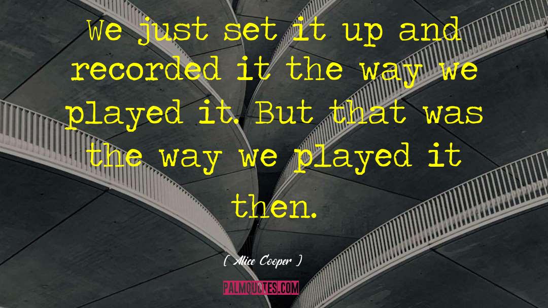Alice Cooper Quotes: We just set it up