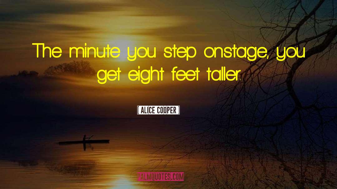 Alice Cooper Quotes: The minute you step onstage,