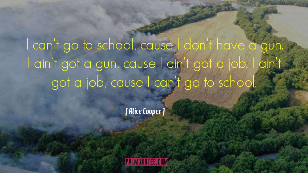 Alice Cooper Quotes: I can't go to school,