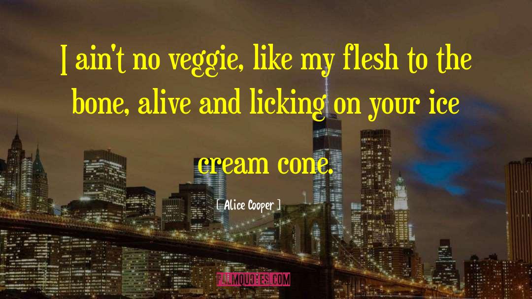 Alice Cooper Quotes: I ain't no veggie, like