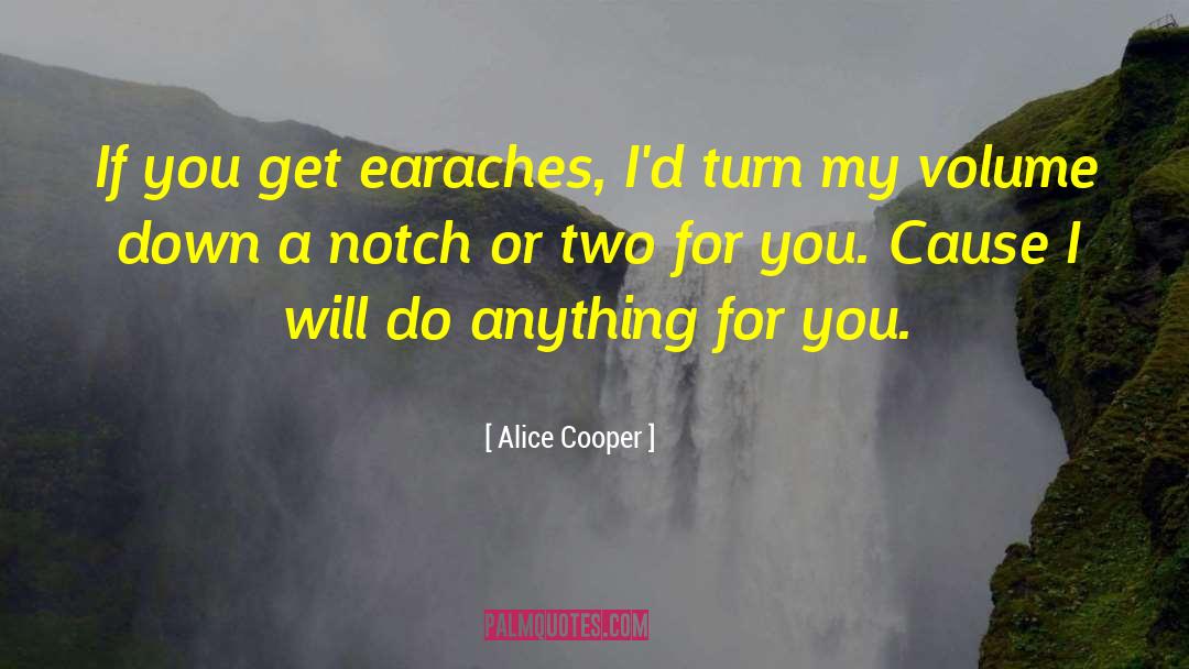 Alice Cooper Quotes: If you get earaches, I'd