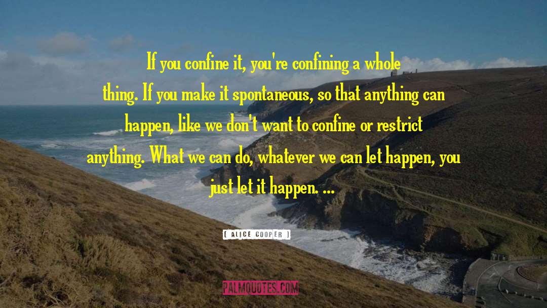 Alice Cooper Quotes: If you confine it, you're