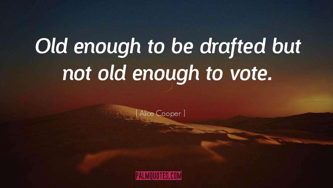 Alice Cooper Quotes: Old enough to be drafted