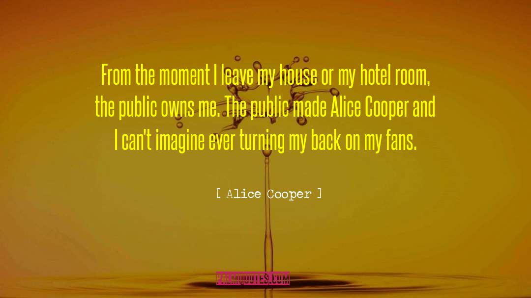 Alice Cooper Quotes: From the moment I leave