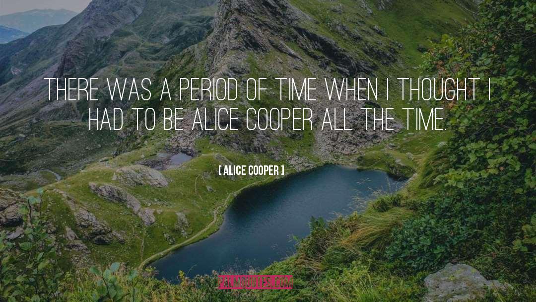 Alice Cooper Quotes: There was a period of