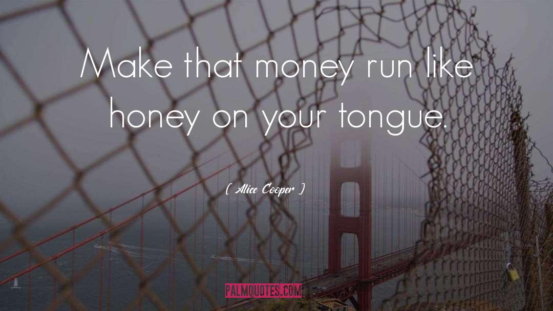 Alice Cooper Quotes: Make that money run like