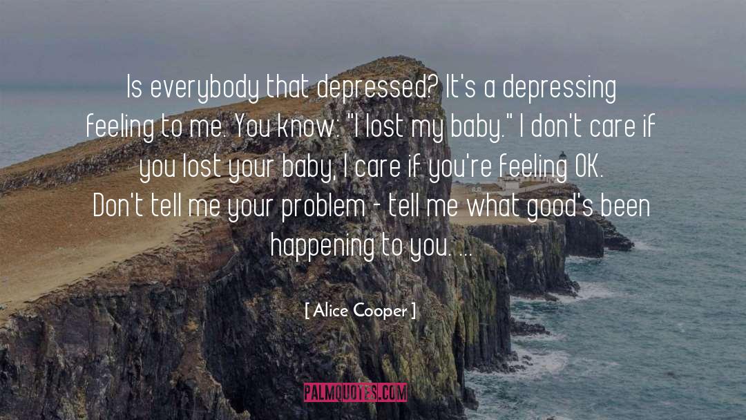 Alice Cooper Quotes: Is everybody that depressed? It's