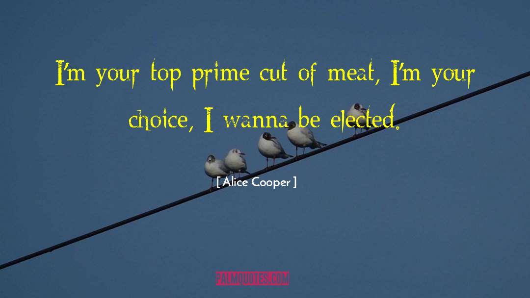 Alice Cooper Quotes: I'm your top prime cut