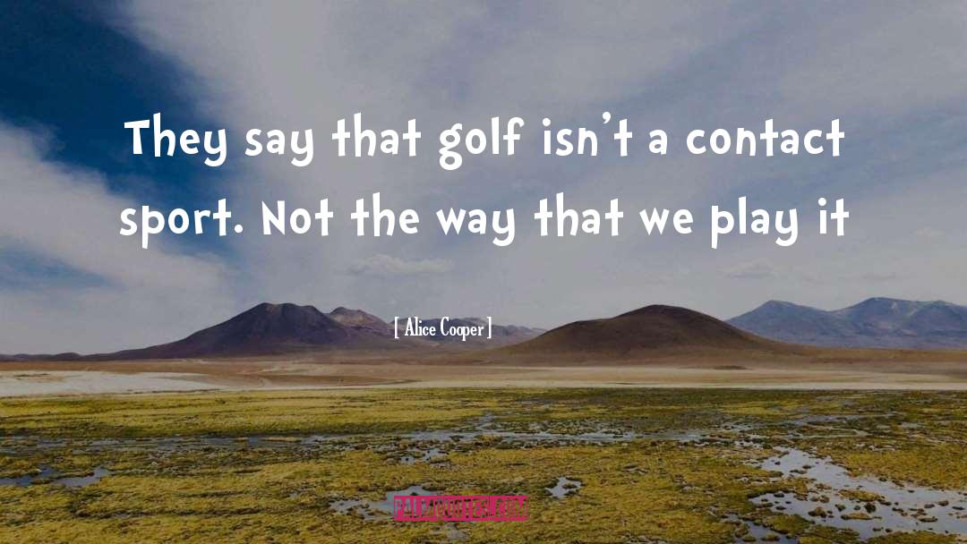 Alice Cooper Quotes: They say that golf isn't