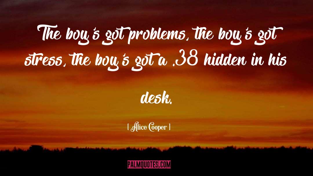 Alice Cooper Quotes: The boy's got problems, the