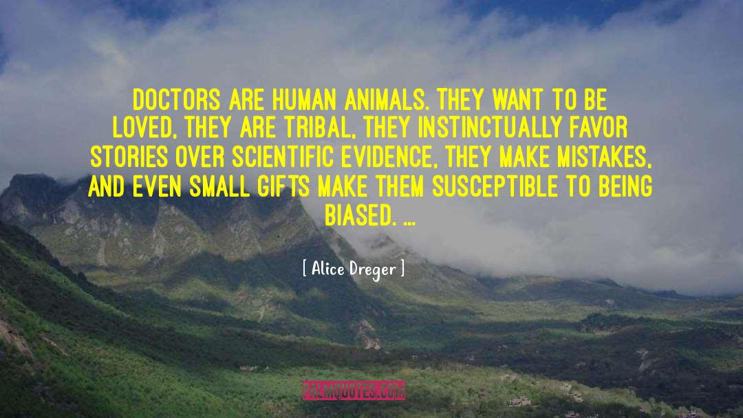 Alice Dreger Quotes: Doctors are human animals. They