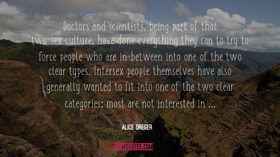 Alice Dreger Quotes: Doctors and scientists, being part