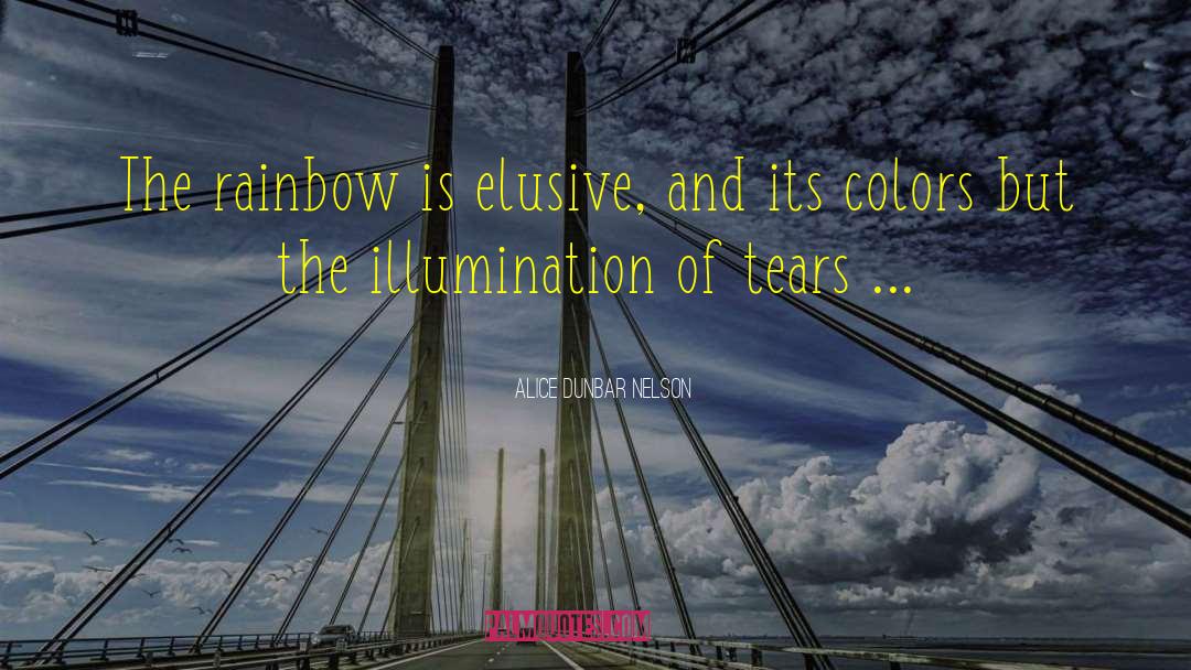 Alice Dunbar Nelson Quotes: The rainbow is elusive, and